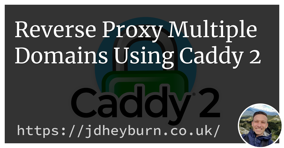 Reverse Proxy Multiple Domains Using Caddy Jdheyburn